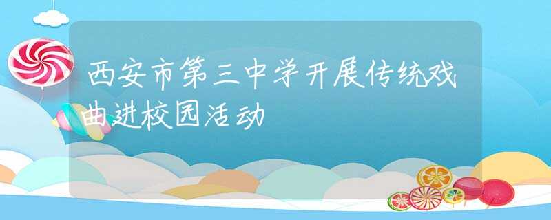 西安市第三中学开展传统戏曲进校园活动
