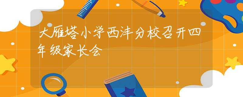 大雁塔小学西沣分校召开四年级家长会