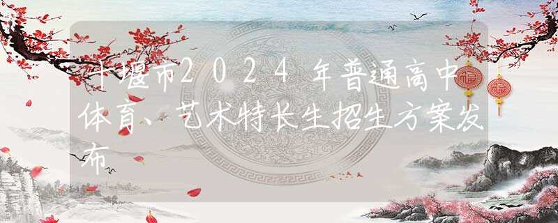 十堰市2024年普通高中体育、艺术特长生招生方案发布
