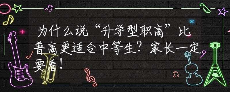 为什么说“升学型职高”比普高更适合中等生？家长一定要看！