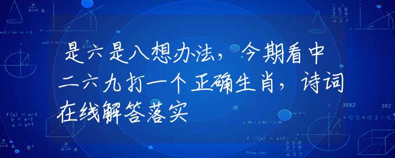 是六是八想办法，今期看中二六九打一个正确生肖，诗词在线解答落实