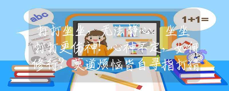 打打坐坐，无法静心。坐坐打打更伤神！心神不定，如何修行？莫道烦恼皆自寻指打猜哪个生肖成语释义解释落实
