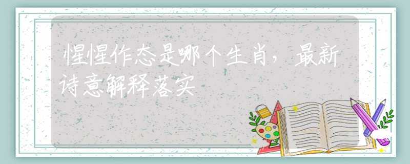 惺惺作态是哪个生肖，最新诗意解释落实