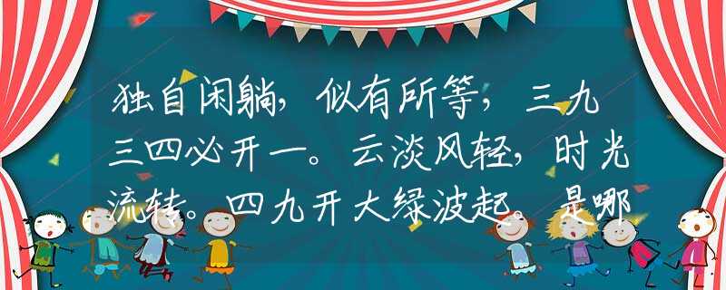 独自闲躺，似有所等，三九三四必开一。云淡风轻，时光流转。四九开大绿波起。是哪个生肖，最新诗意解释落实