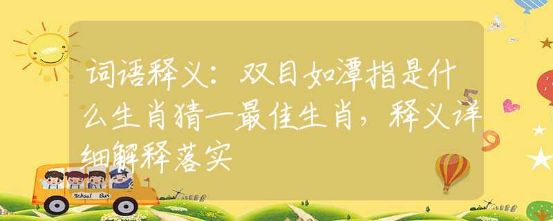 词语释义：双目如潭指是什么生肖猜一最佳生肖，释义详细解释落实