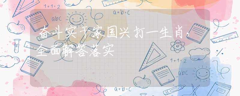 奋斗实干家国兴打一生肖，全面解答落实