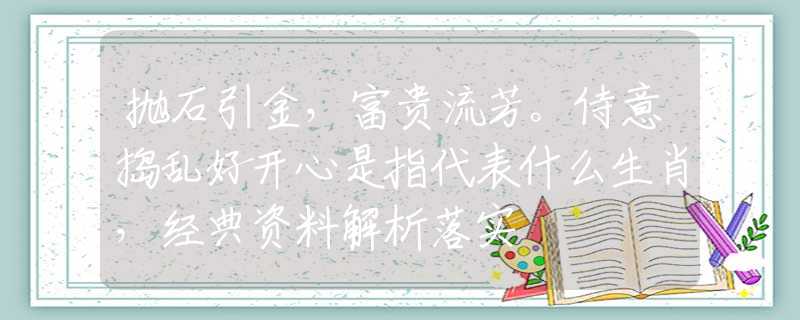 抛石引金，富贵流芳。侍意捣乱好开心是指代表什么生肖，经典资料解析落实