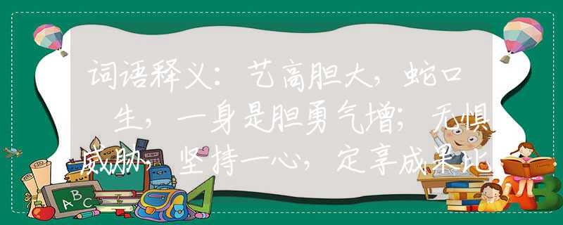词语释义：艺高胆大，蛇口餘生，一身是胆勇气增；无惧威胁，坚持一心，定享成果比千金。是指什么最佳生肖，词语解释落实