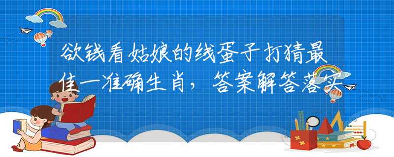 欲钱看姑娘的线蛋子打猜最佳一准确生肖，答案解答落实