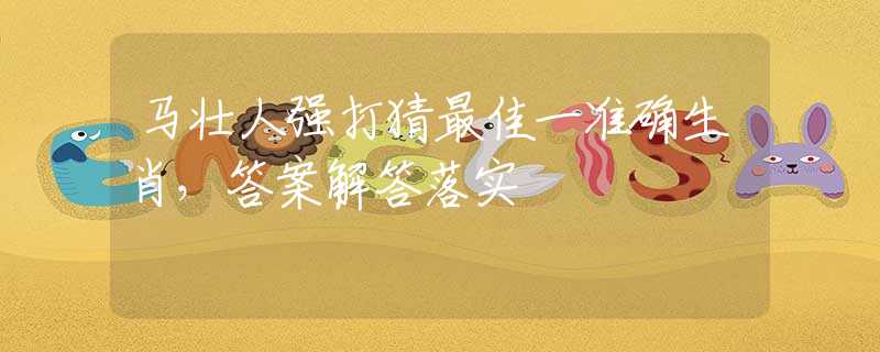 马壮人强打猜最佳一准确生肖，答案解答落实