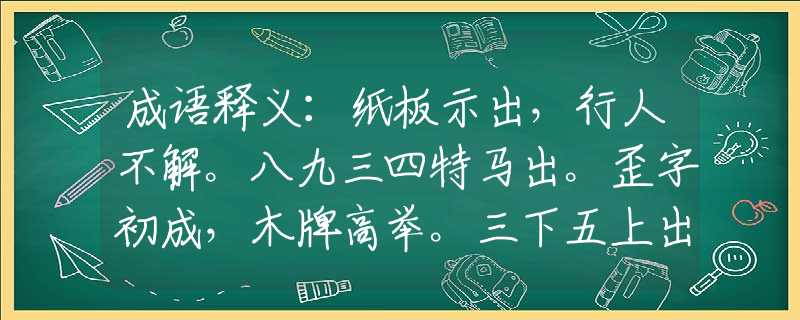 成语释义：纸板示出，行人不解。八九三四特马出。歪字初成，木牌高举。三下五上出魂来。代表什么生肖，词语解析落实