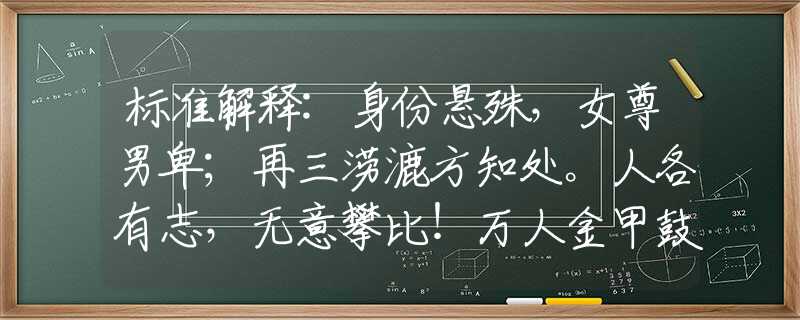 标准解释:身份悬殊，女尊男卑；再三涝漉方知处。人各有志，无意攀比！万人金甲鼓鼙中打一最佳准确生肖词语,谜底解析释义
