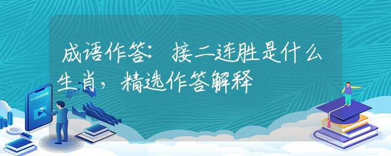 成语作答:接二连胜是什么生肖，精选作答解释
