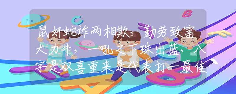 鼠奸蛇诈两相欺，勤劳致富大力牛，一吼之下珠出蓝，八字是双喜重来是代表打一最佳准确生肖，仔细作答解释落实