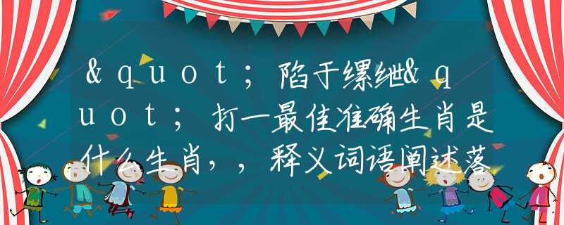 "陷于缧绁"打一最佳准确生肖是什么生肖，,释义词语阐述落实