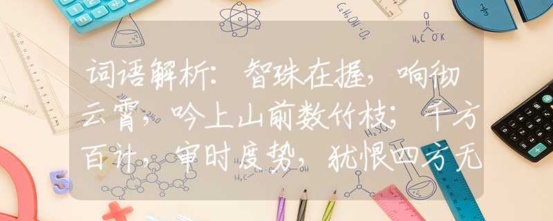 词语解析：智珠在握，响彻云霄，吟上山前数竹枝；千方百计，审时度势，犹恨四方无壮士。是指什么最佳生肖，词语解释落实