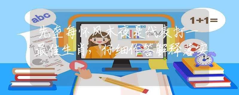先垄每怀风木夜是代表打一最佳生肖，仔细作答解释落实