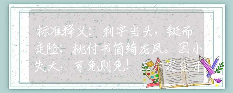 标准释义：利字当头，铤而走险；桃付书简绮龙凤。因小失大，可免则免！三六定合开本期。猜打一准确生肖，最新解读落实