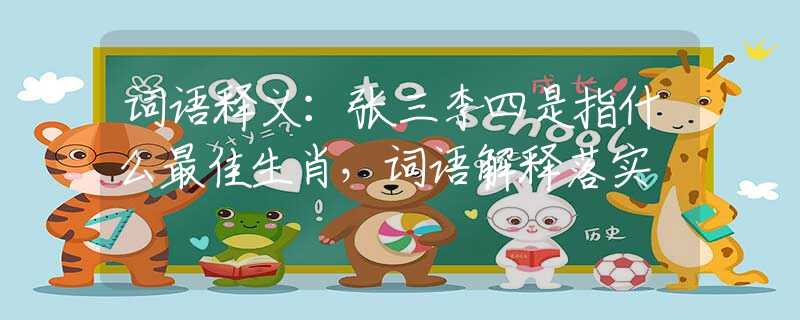 词语释义：张三李四是指什么最佳生肖，词语解释落实