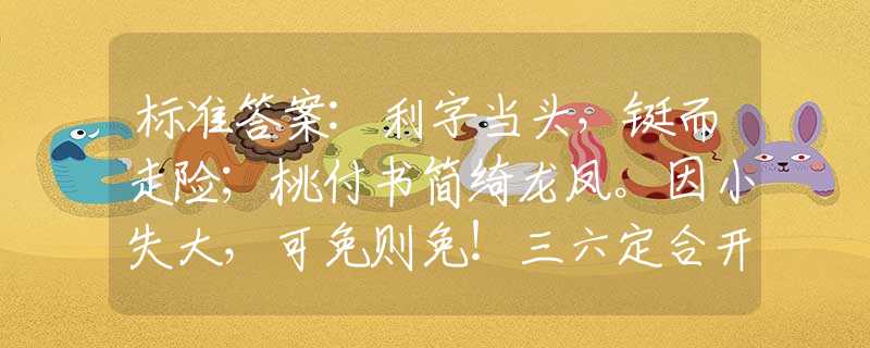 标准答案:利字当头，铤而走险；桃付书简绮龙凤。因小失大，可免则免！三六定合开本期打一最佳生肖是什么生肖，答案解释落实