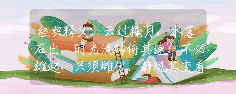 经典释义：云过掩月，水落石出。时光流转何其速？不必雄起，只须雌伏。静观其变看结局！ 是什么生肖，仔细解答落实