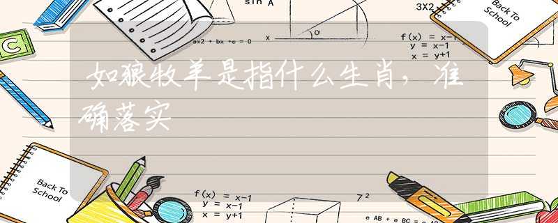如狼牧羊是指什么生肖，准确落实