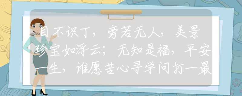 目不识丁，旁若无人，美景珍宝如浮云；无知是福，平安一生，谁愿苦心寻学问打一最佳精准生肖是哪个正确生肖，成语含义作答阐述