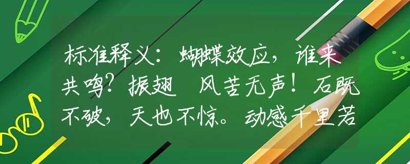 标准释义：蝴蝶效应，谁来共鸣？振翅搧风苦无声！石既不破，天也不惊。动感千里若无形？猜打一准确生肖，重点解析落实