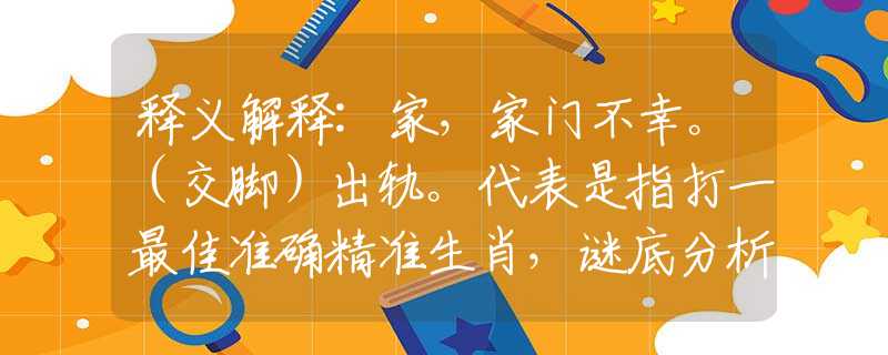 释义解释:家，家门不幸。（交脚）出轨。代表是指打一最佳准确精准生肖，谜底分析落实