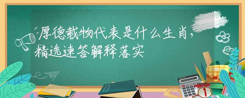 厚德载物代表是什么生肖，精选速答解释落实
