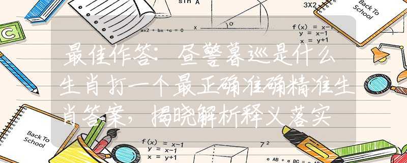 最佳作答:昼警暮巡是什么生肖打一个最正确准确精准生肖答案，揭晓解析释义落实