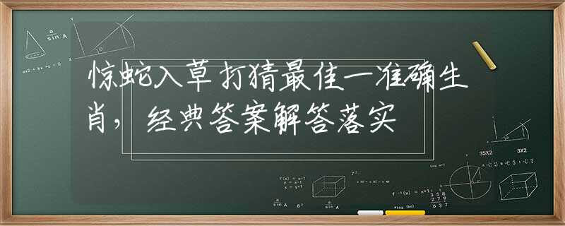 惊蛇入草打猜最佳一准确生肖，经典答案解答落实