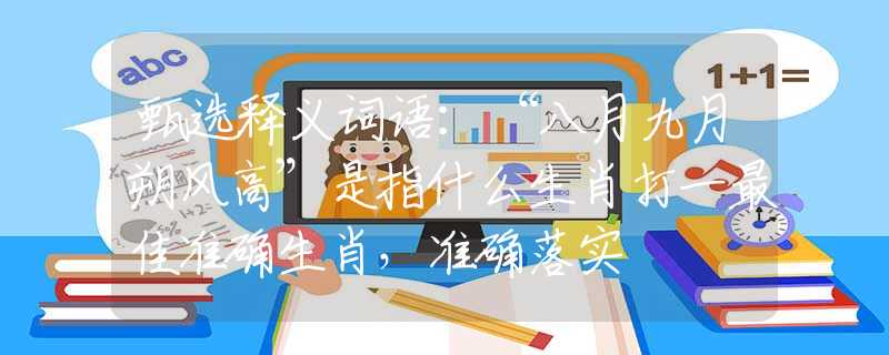 甄选释义词语：“八月九月朔风高”是指什么生肖打一最佳准确生肖，准确落实