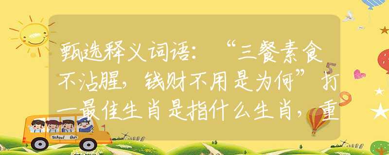 甄选释义词语：“三餐素食不沾腥，钱财不用是为何”打一最佳生肖是指什么生肖，重点解析落实