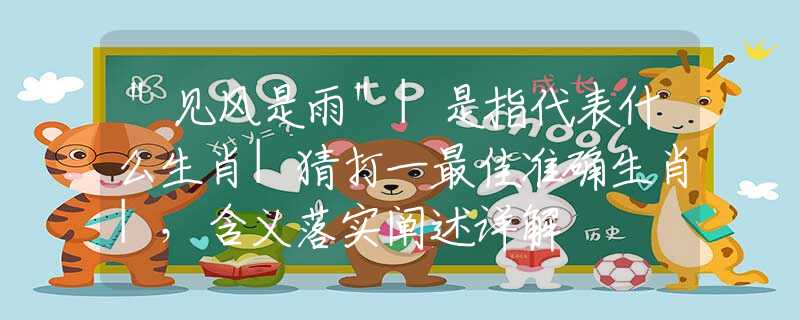 ＂见风是雨＂|是指代表什么生肖|猜打一最佳准确生肖|，含义落实阐述详解