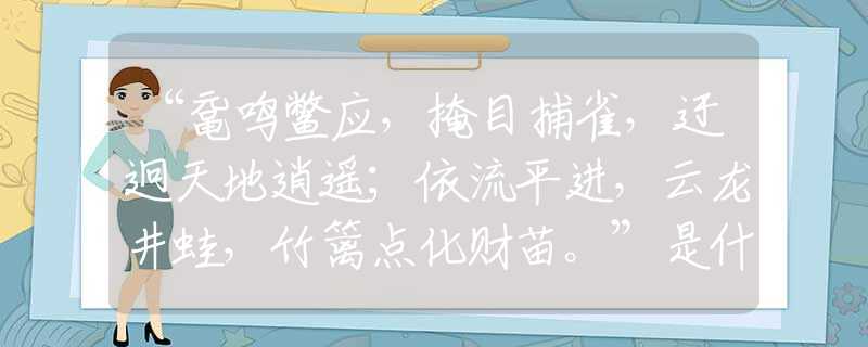 “鼋鸣鳖应，掩目捕雀，迂迥天地逍遥；依流平进，云龙井蛙，竹篱点化财苗。”是什么生肖，打一准确最佳生肖诗词文化阐述解答落实