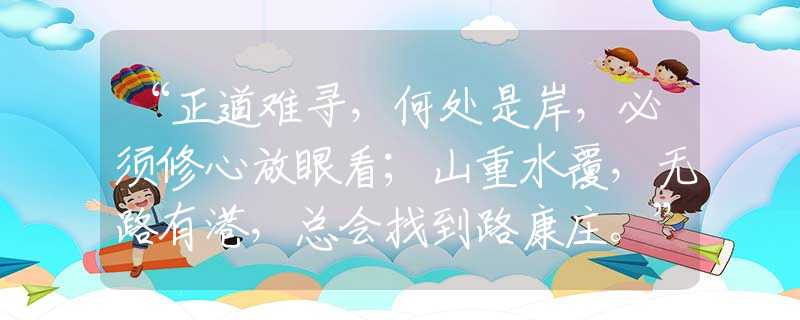 “正道难寻，何处是岸，必须修心放眼看；山重水覆，无路有港，总会找到路康庄。”打一最佳生肖是什么生肖，精选解答落实