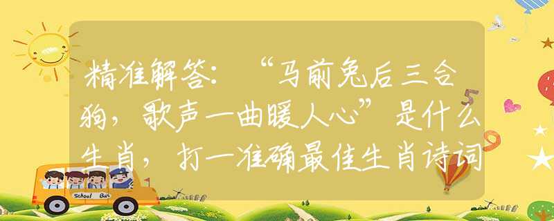 精准解答：“马前兔后三合狗，歌声一曲暖人心”是什么生肖，打一准确最佳生肖诗词文化阐述解答落实