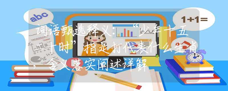 词语甄选释义：“少年十五二十时”指是打代表什么生肖，含义落实阐述详解