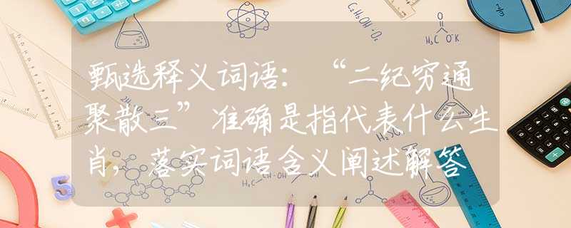 甄选释义词语：“二纪穷通聚散三”准确是指代表什么生肖,落实词语含义阐述解答