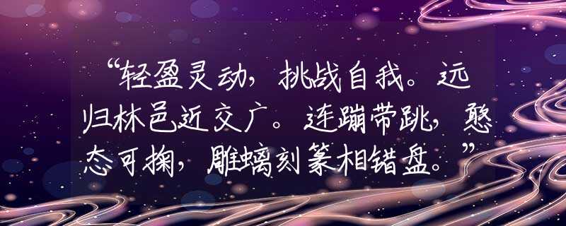 “轻盈灵动，挑战自我。远归林邑近交广。连蹦带跳，憨态可掬，雕螭刻篆相错盘。”打猜最佳一准确生肖，经典答案解答落实