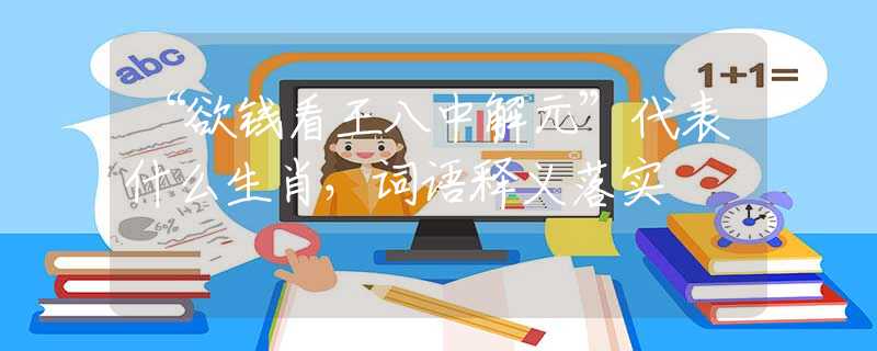 “欲钱看王八中解元”代表什么生肖，词语释义落实