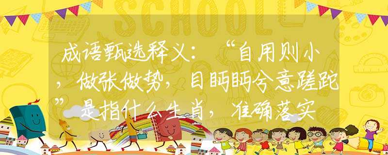 成语甄选释义：“自用则小，做张做势，目眄眄兮意蹉跎”是指什么生肖，准确落实