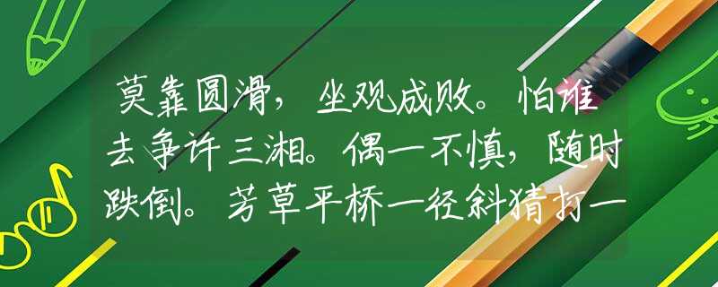 莫靠圆滑，坐观成败。怕谁去争许三湘。偶一不慎，随时跌倒。芳草平桥一径斜猜打一最佳准确生肖，专业解答落实