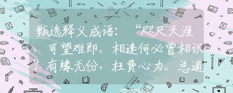 甄选释义成语：“咫尺天涯，可望难即。相逢何必曾相识？有缘无份，枉费心力。总道相思了无益！”是什么生肖|代表打一最佳准确哪个生肖|猜解一词语溯源释义