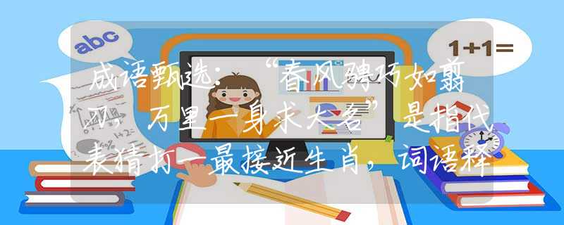 成语甄选：“春风骋巧如翦刀，万里一身求大名”是指代表猜打一最接近生肖，词语释义解析落实