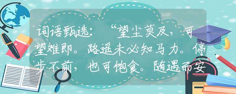 词语甄选：“望尘莫及，可望难即。路遥未必知马力。停步不前，也可饱食。随遇而安非消极！”是指代表猜打一最接近生肖，词语释义解析落实