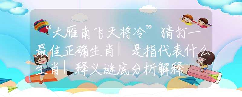 “大雁南飞天将冷”猜打一最佳正确生肖|是指代表什么生肖|释义谜底分析解释