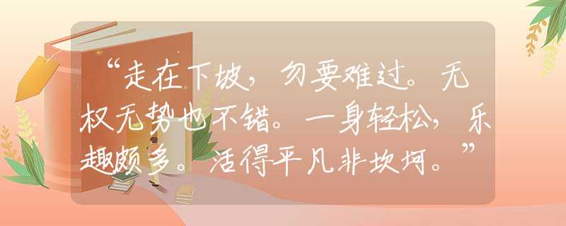 “走在下坡，勿要难过。无权无势也不错。一身轻松，乐趣颇多。活得平凡非坎坷。”指是什么生肖猜一最佳生肖，释义词语谜底解释
