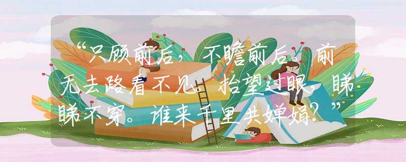 “只顾前后，不瞻前后。前无去路看不见。抬望过眼，睇睇不穿。谁来千里共婵娟？”|指哪个是什么生肖|打一最佳准确生肖词语|释义作答词典赏析解释